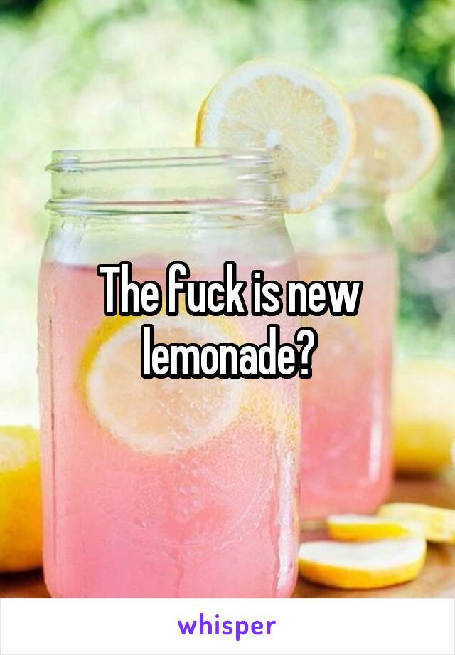 The fuck is new lemonade?