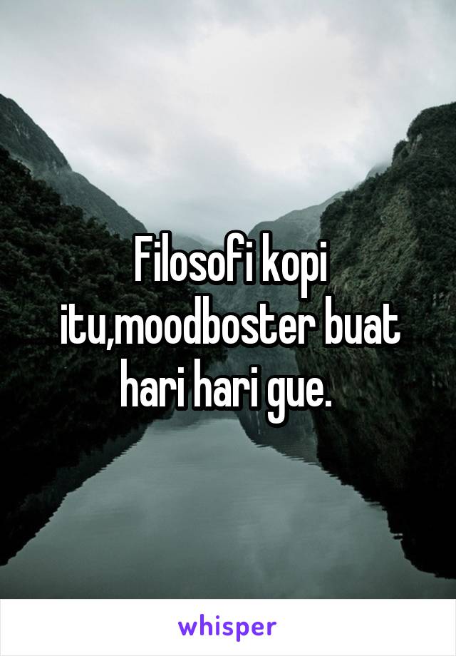 Filosofi kopi itu,moodboster buat hari hari gue. 