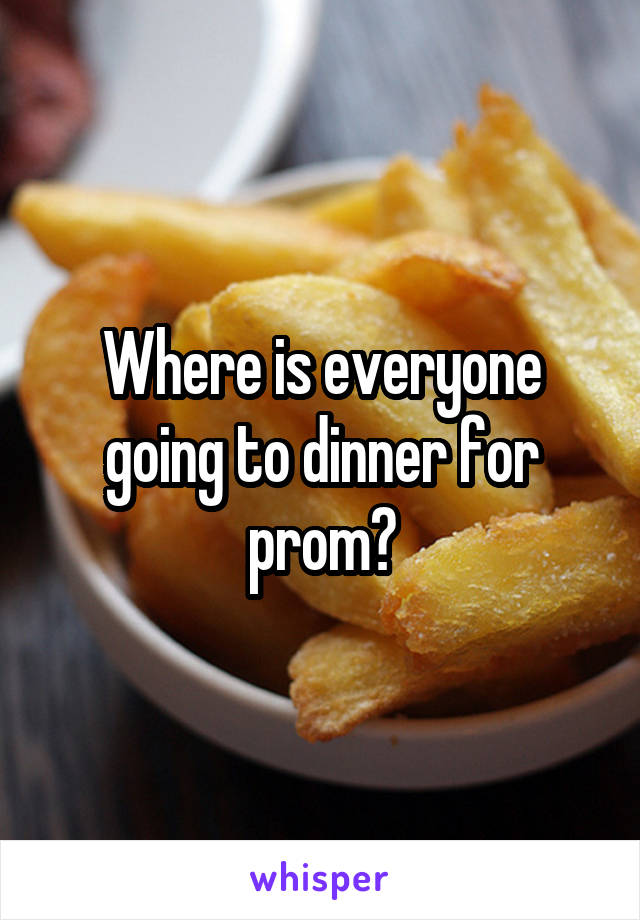 Where is everyone going to dinner for prom?