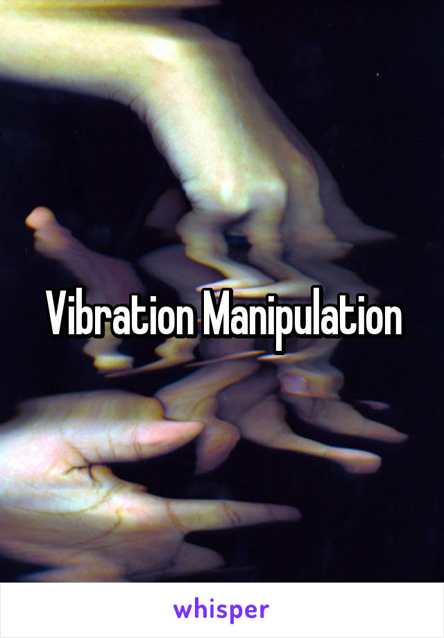 Vibration Manipulation