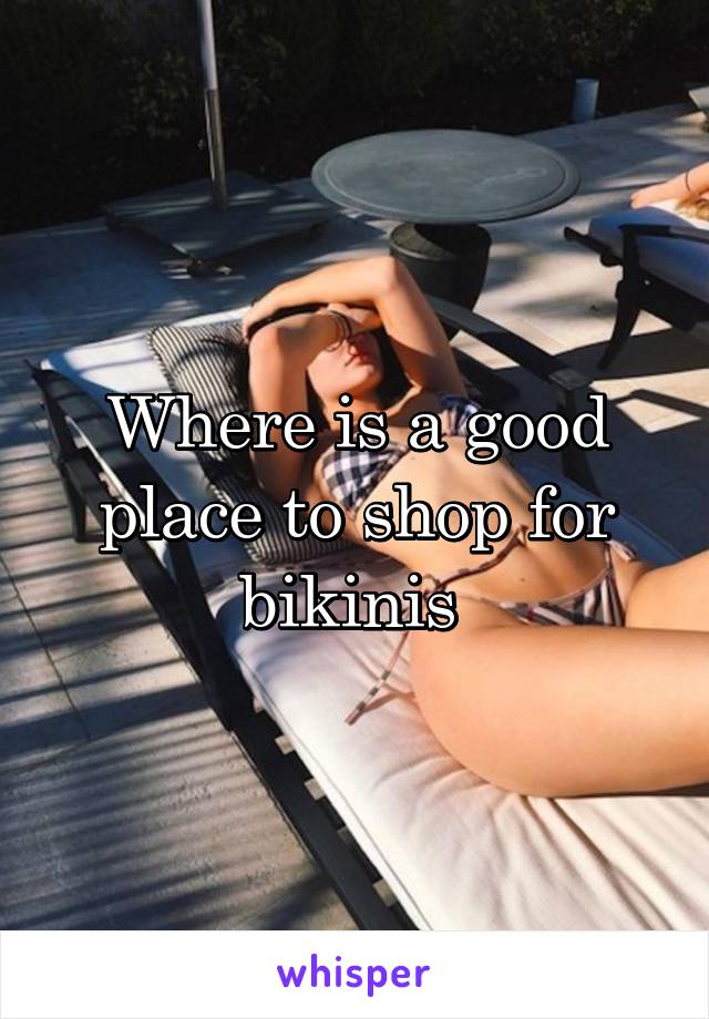 Where is a good place to shop for bikinis 