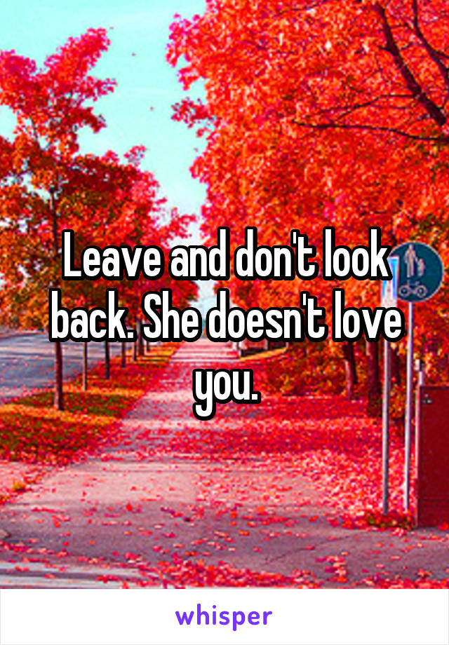 Leave and don't look back. She doesn't love you.