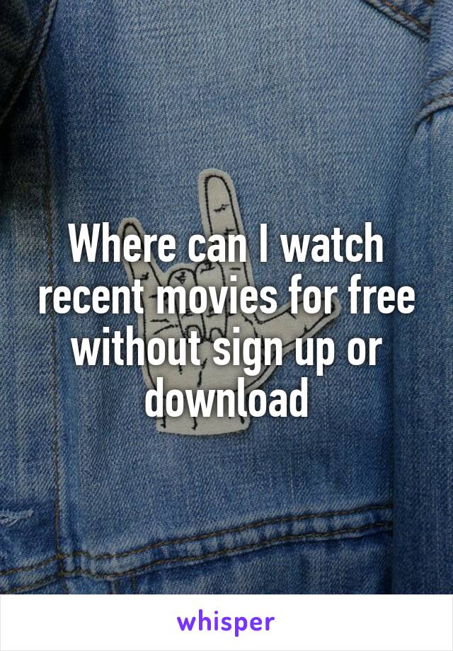 Where can I watch recent movies for free without sign up or download