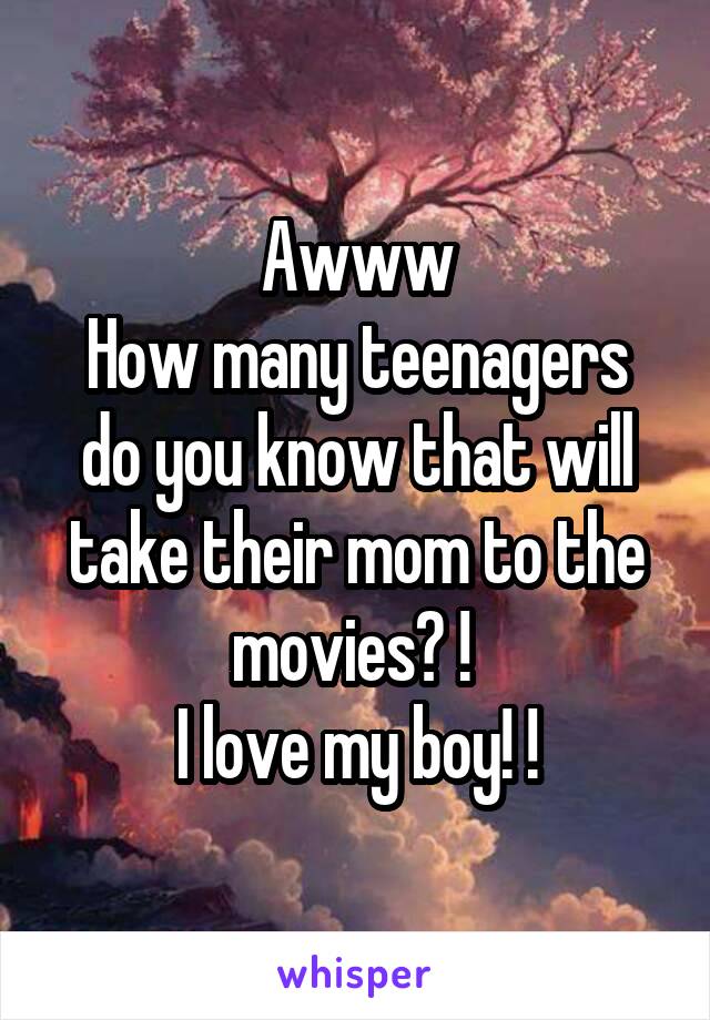 Awww
How many teenagers do you know that will take their mom to the movies? ! 
I love my boy! !