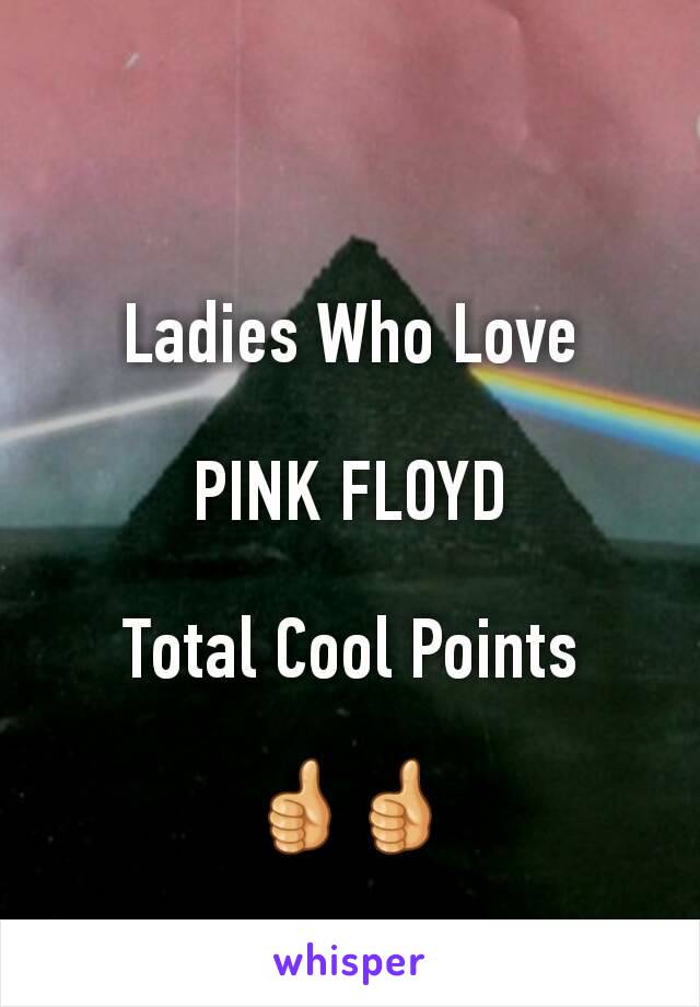 Ladies Who Love

PINK FLOYD

Total Cool Points

👍👍