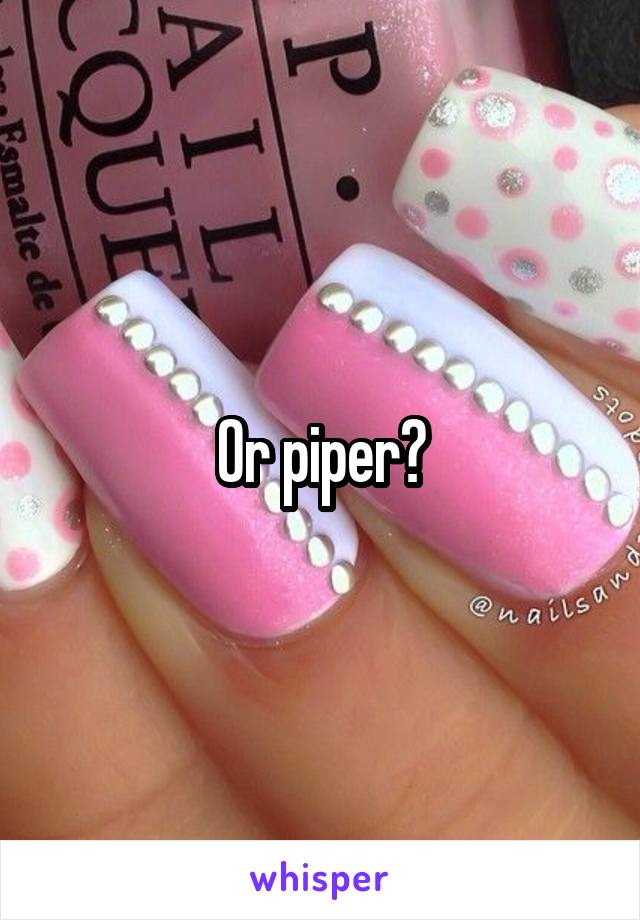 Or piper?