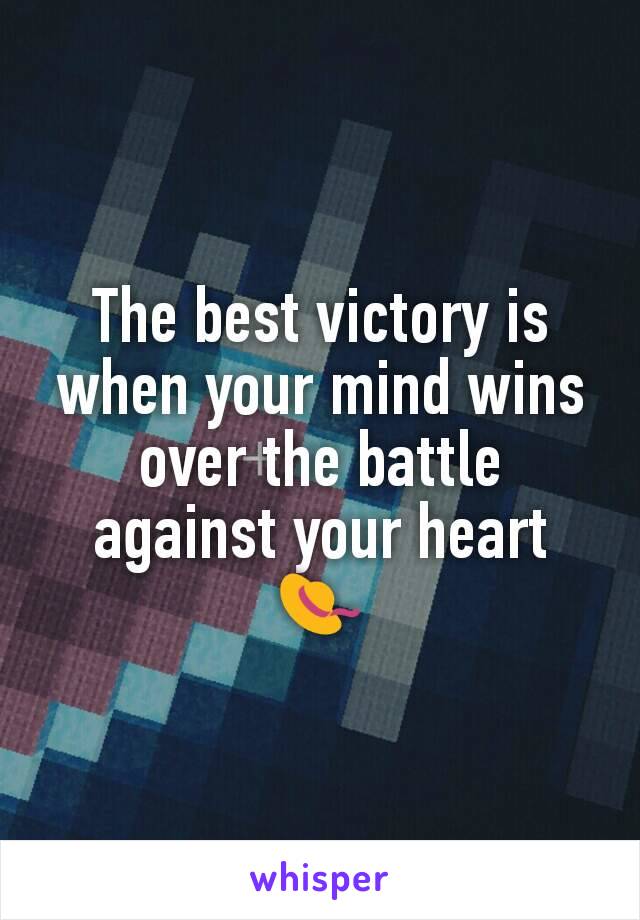 The best victory is when your mind wins over the battle against your heart 👒