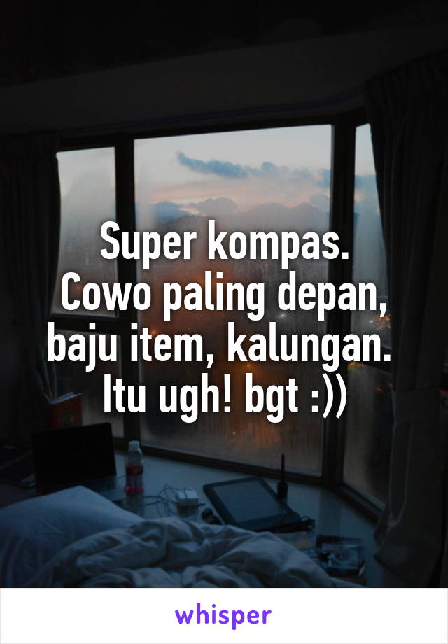 Super kompas.
Cowo paling depan, baju item, kalungan. 
Itu ugh! bgt :))