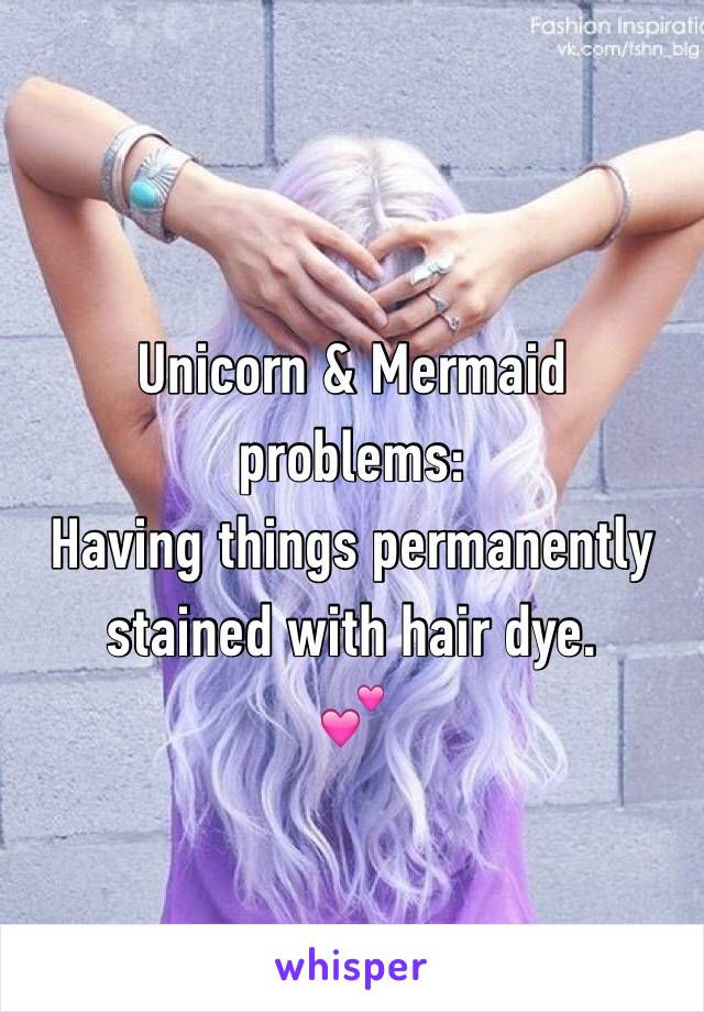 Unicorn & Mermaid problems:
Having things permanently stained with hair dye. 
💕