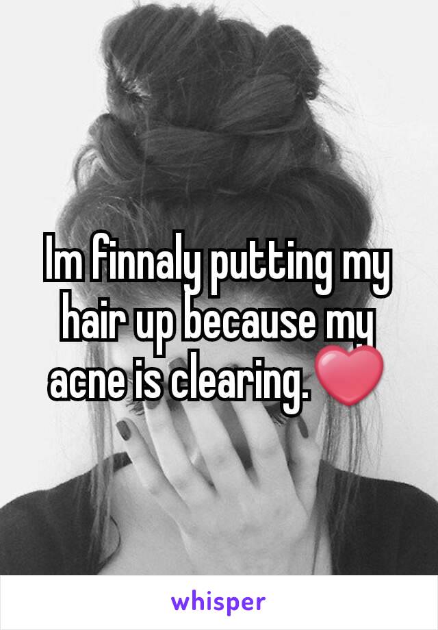 Im finnaly putting my hair up because my acne is clearing.❤