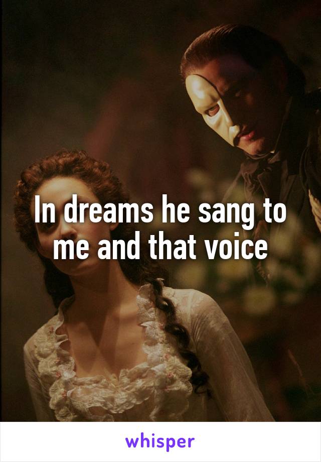 In dreams he sang to me and that voice