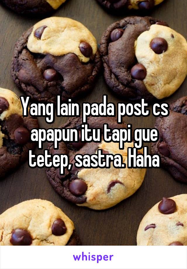 Yang lain pada post cs apapun itu tapi gue tetep, sastra. Haha