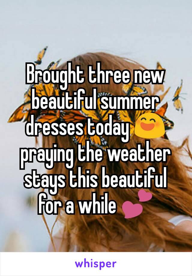 Brought three new beautiful summer dresses today 😄 praying the weather stays this beautiful for a while 💕