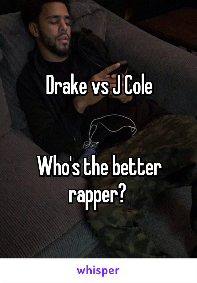 Drake vs J Cole


Who's the better rapper? 