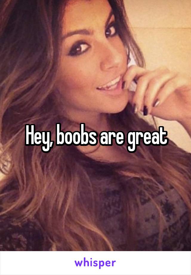 Hey, boobs are great