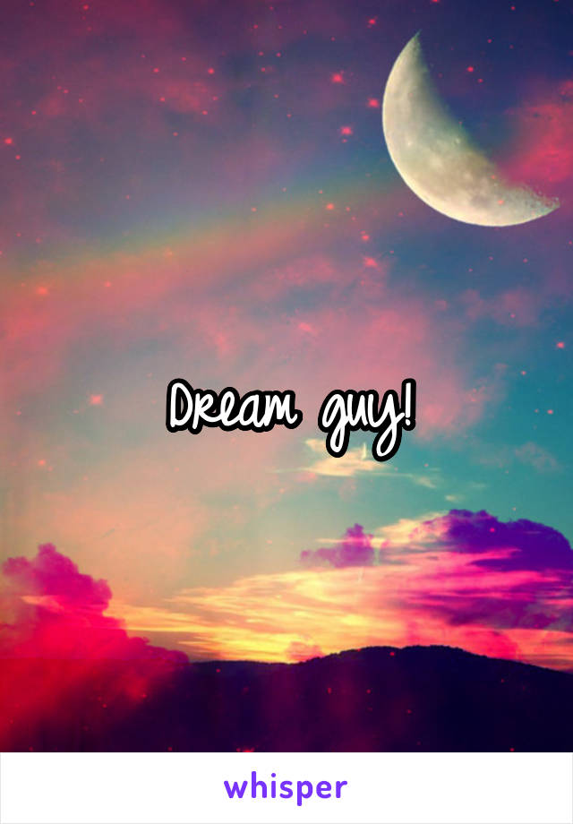 Dream guy!