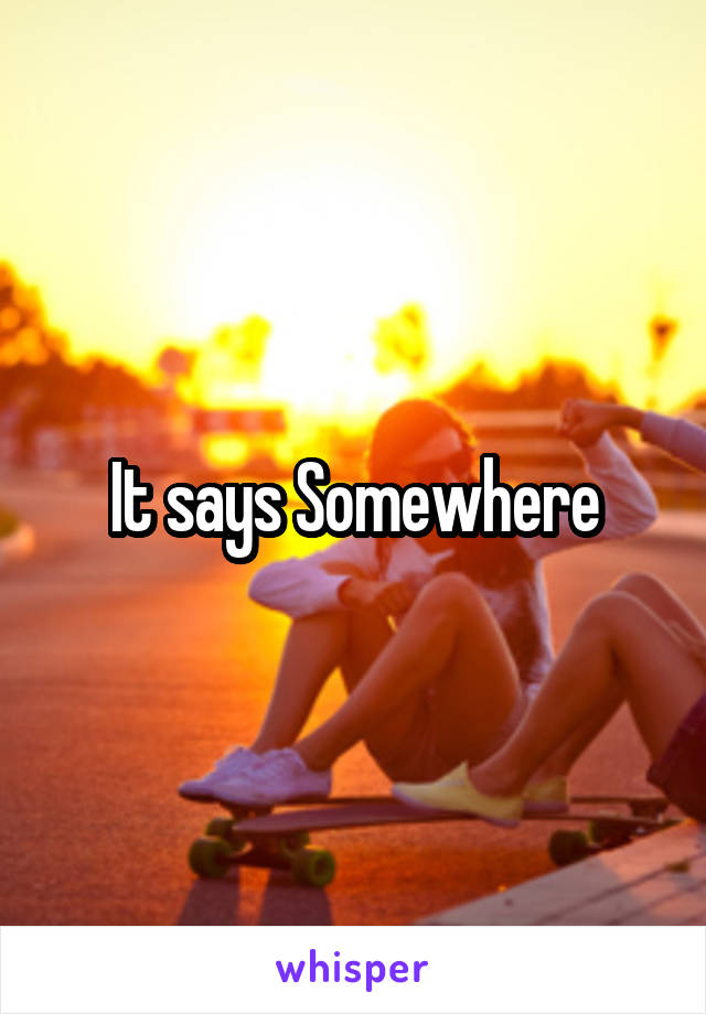 It says Somewhere