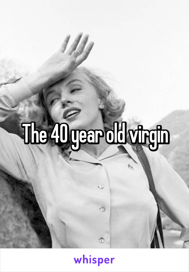 The 40 year old virgin