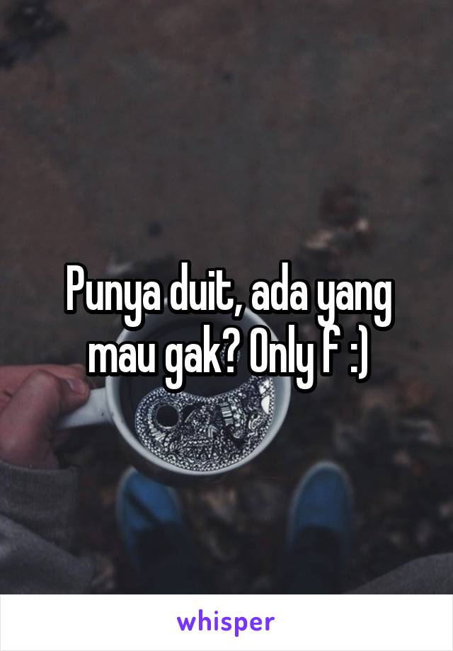 Punya duit, ada yang mau gak? Only f :)