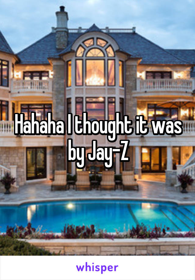 Hahaha I thought it was by Jay-Z