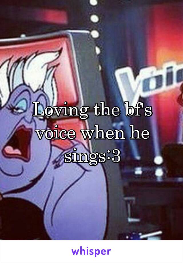 Loving the bf's voice when he sings:3