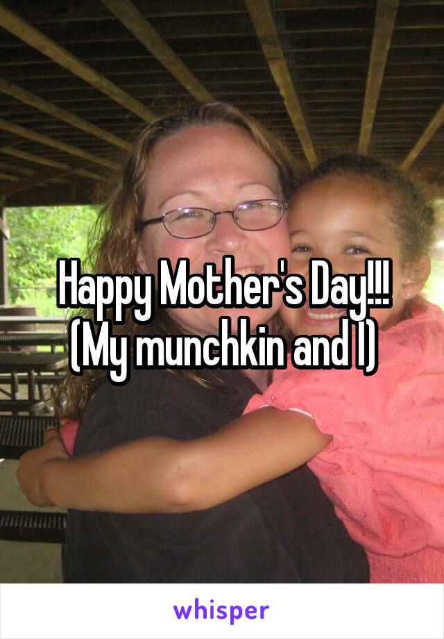 Happy Mother's Day!!!
(My munchkin and I)