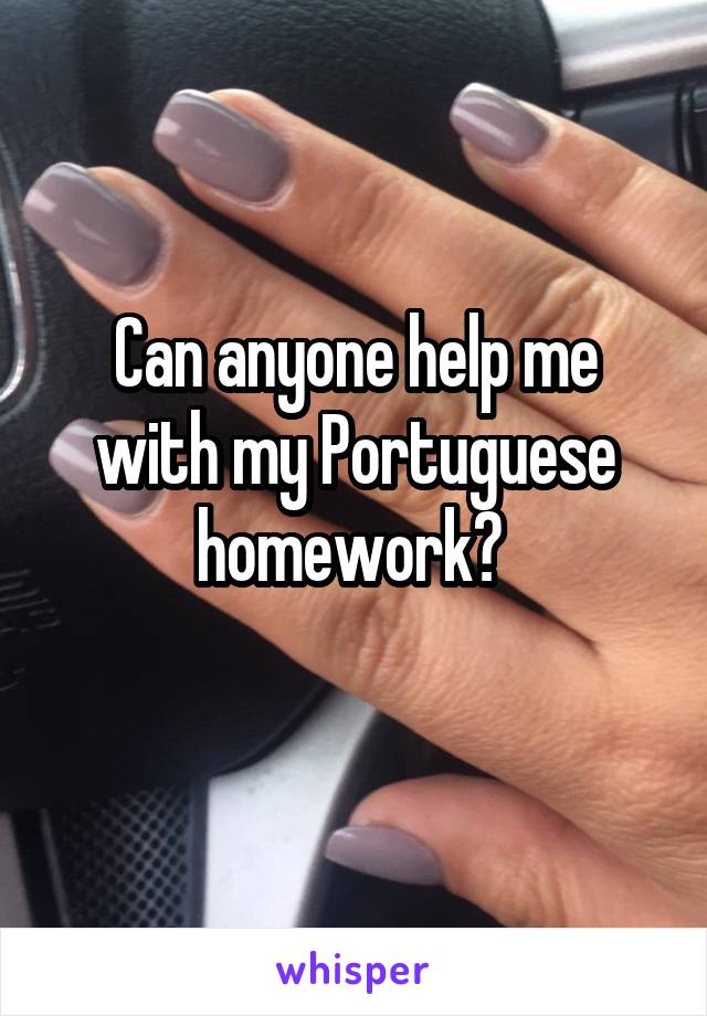 Can anyone help me with my Portuguese homework? 
