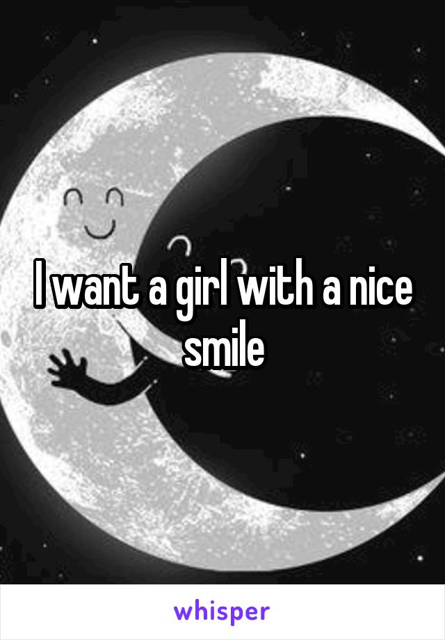 I want a girl with a nice smile