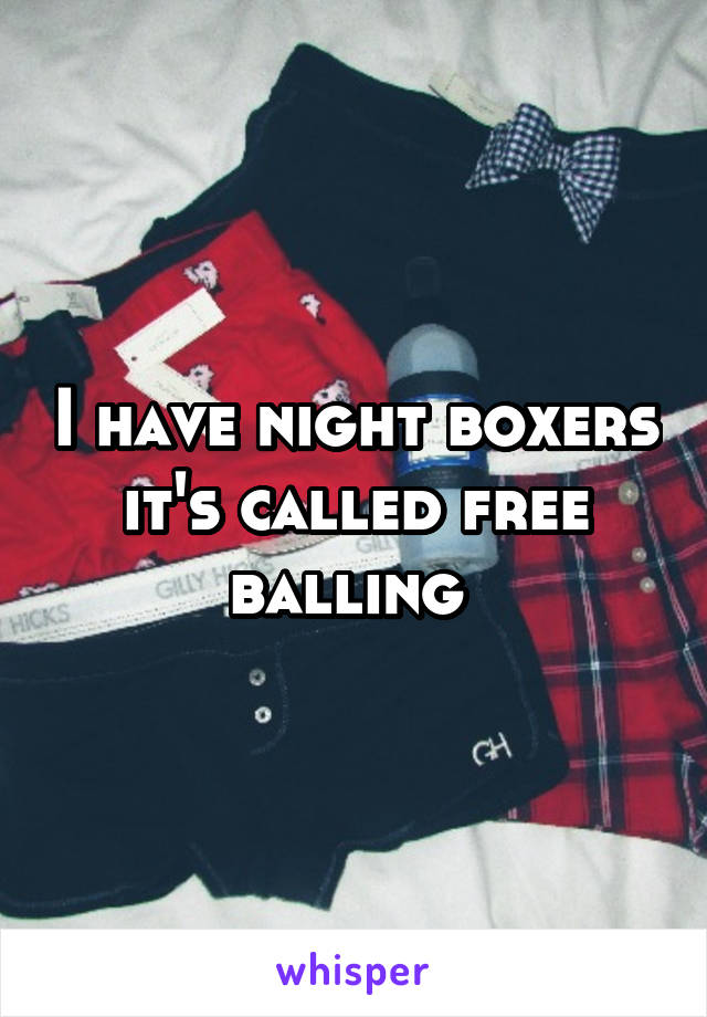 I have night boxers it's called free balling 