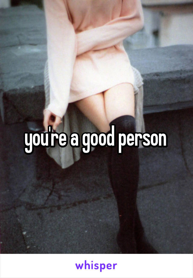 you're a good person 