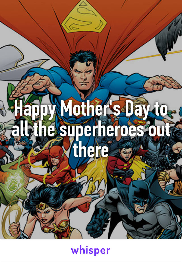 Happy Mother's Day to all the superheroes out there