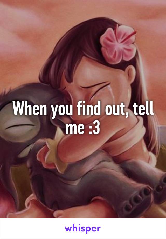 When you find out, tell me :3