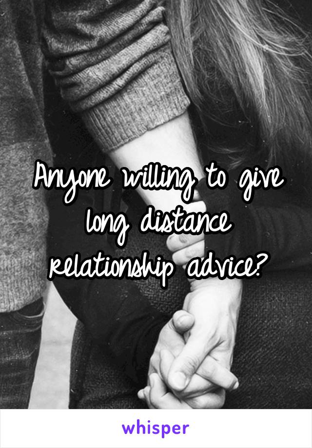 Anyone willing to give long distance relationship advice?