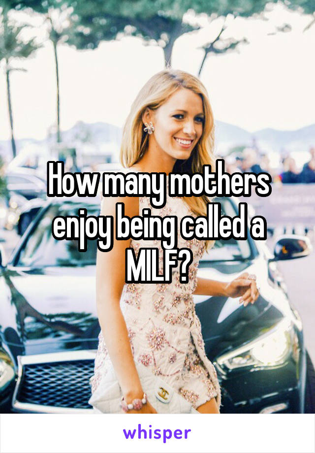 How many mothers enjoy being called a MILF?