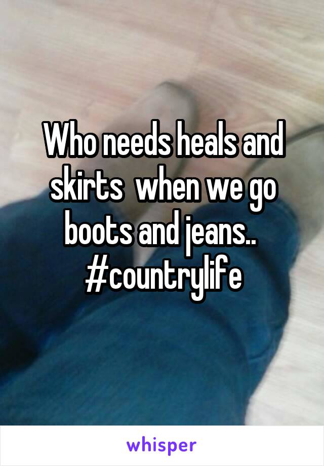 Who needs heals and skirts  when we go boots and jeans.. 
#countrylife
