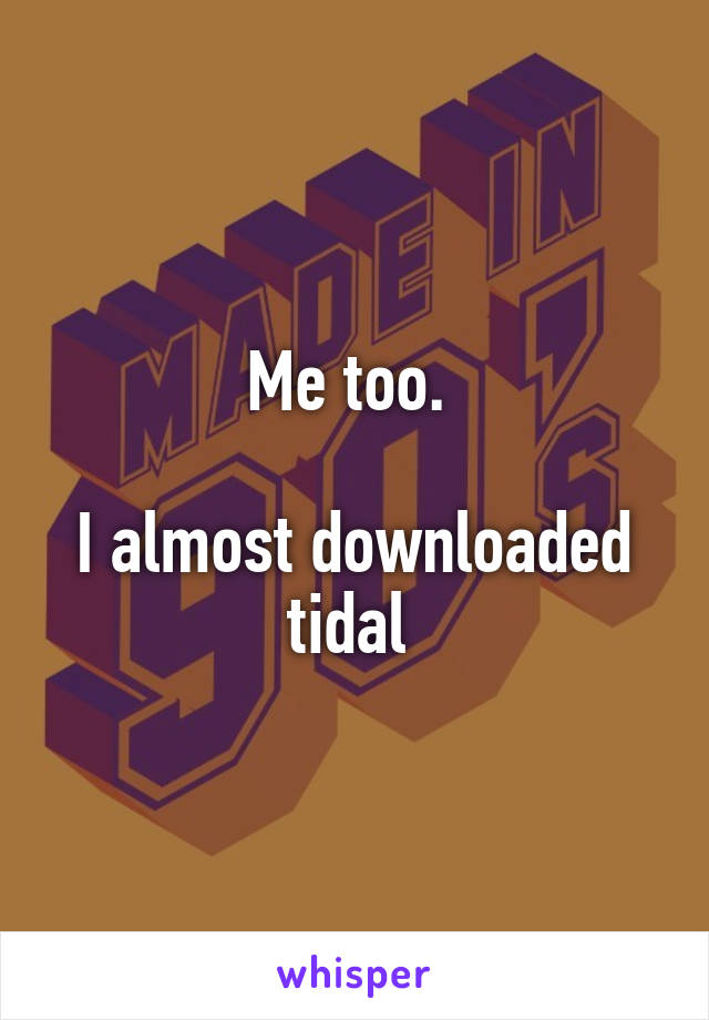 Me too. 

I almost downloaded tidal 