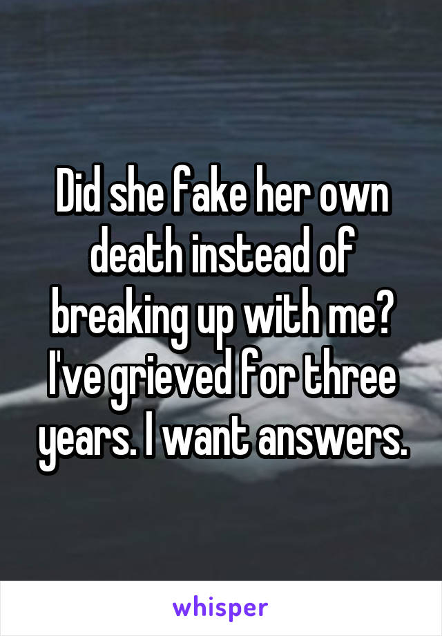 Did she fake her own death instead of breaking up with me? I've grieved for three years. I want answers.