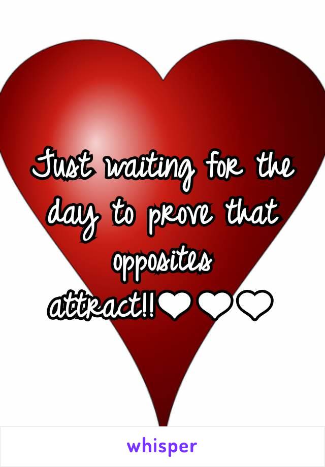 Just waiting for the day to prove that opposites attract!!❤❤❤