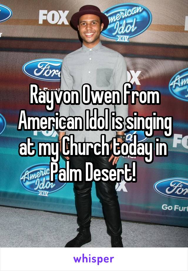 Rayvon Owen from American Idol is singing at my Church today in  Palm Desert! 