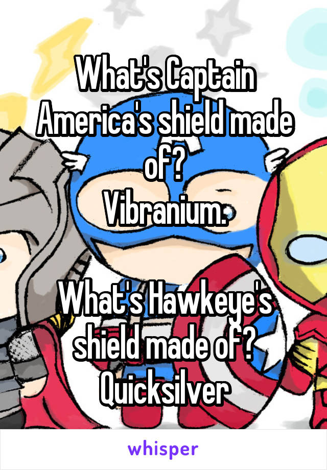 What's Captain America's shield made of?
Vibranium.

What's Hawkeye's shield made of?
Quicksilver