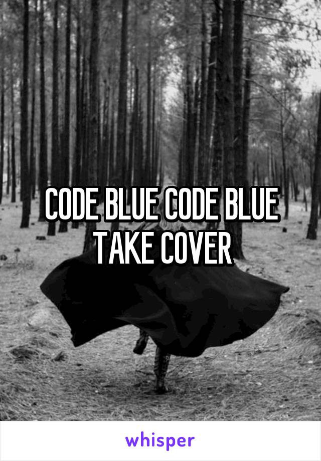 CODE BLUE CODE BLUE TAKE COVER