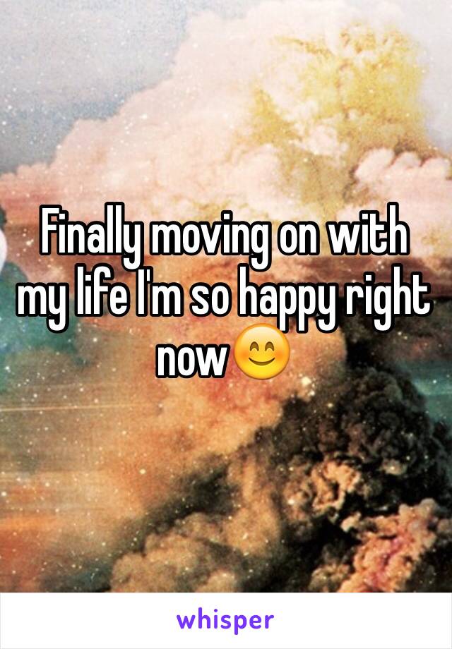 Finally moving on with my life I'm so happy right now😊