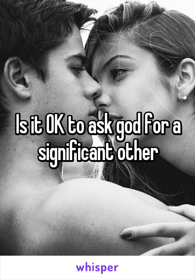 Is it OK to ask god for a significant other