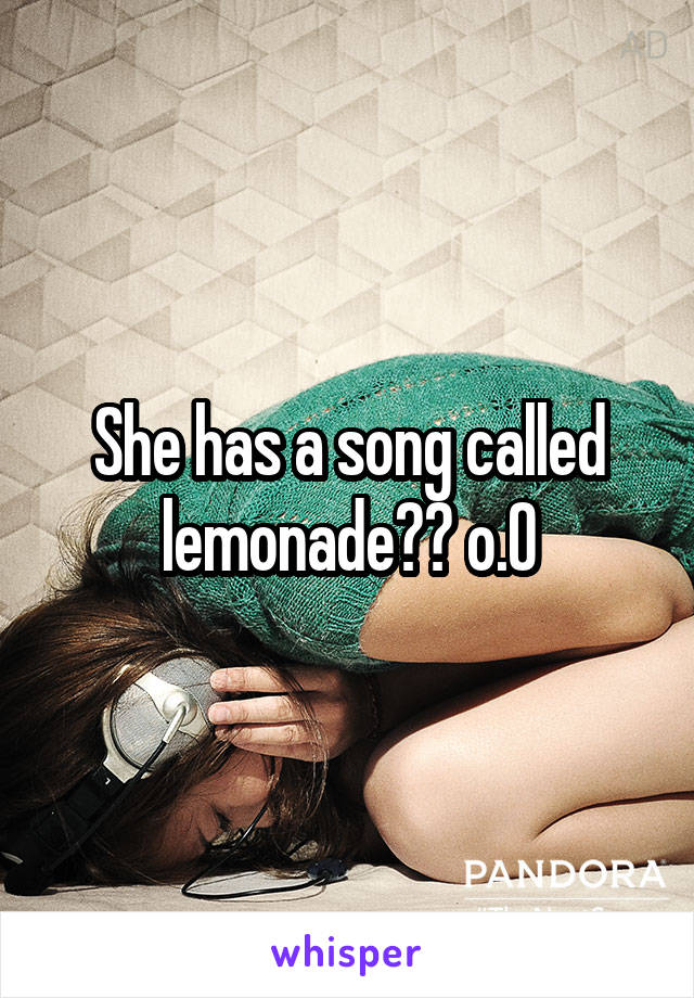 She has a song called lemonade?? o.O