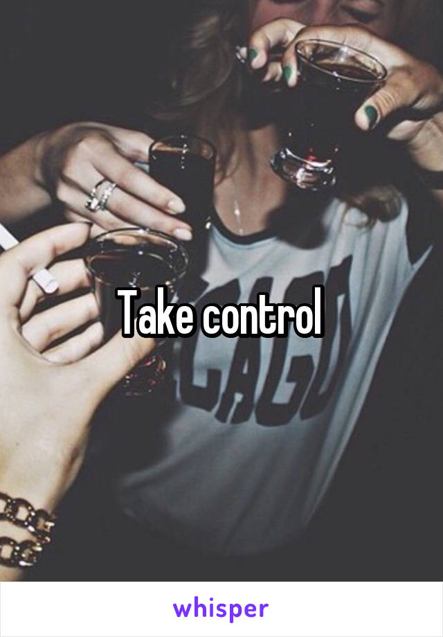 Take control 