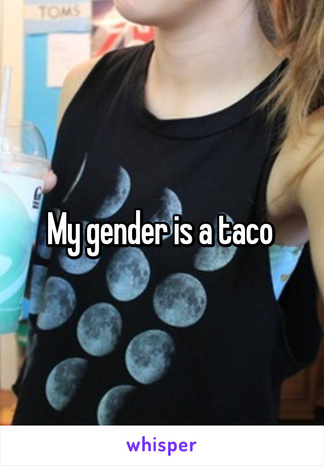 My gender is a taco 