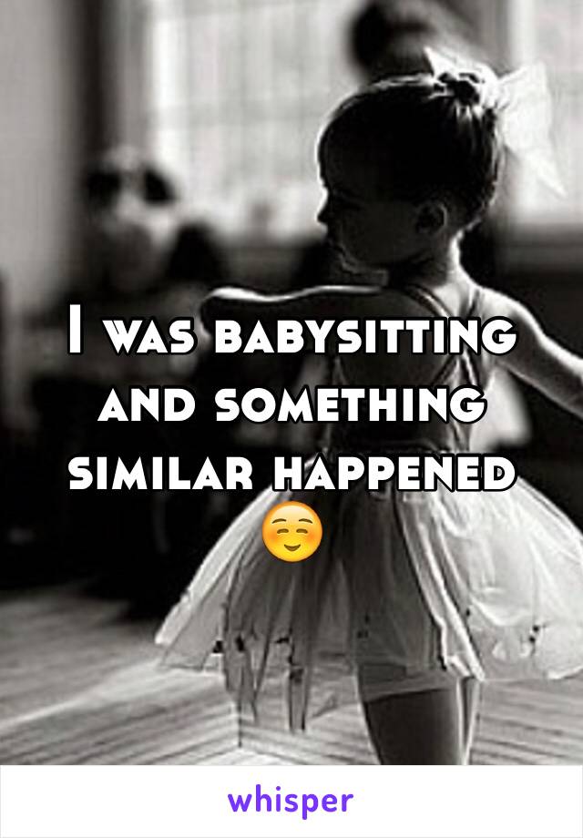 I was babysitting and something similar happened
☺️