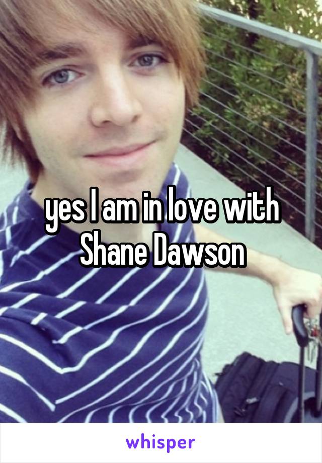 yes I am in love with Shane Dawson