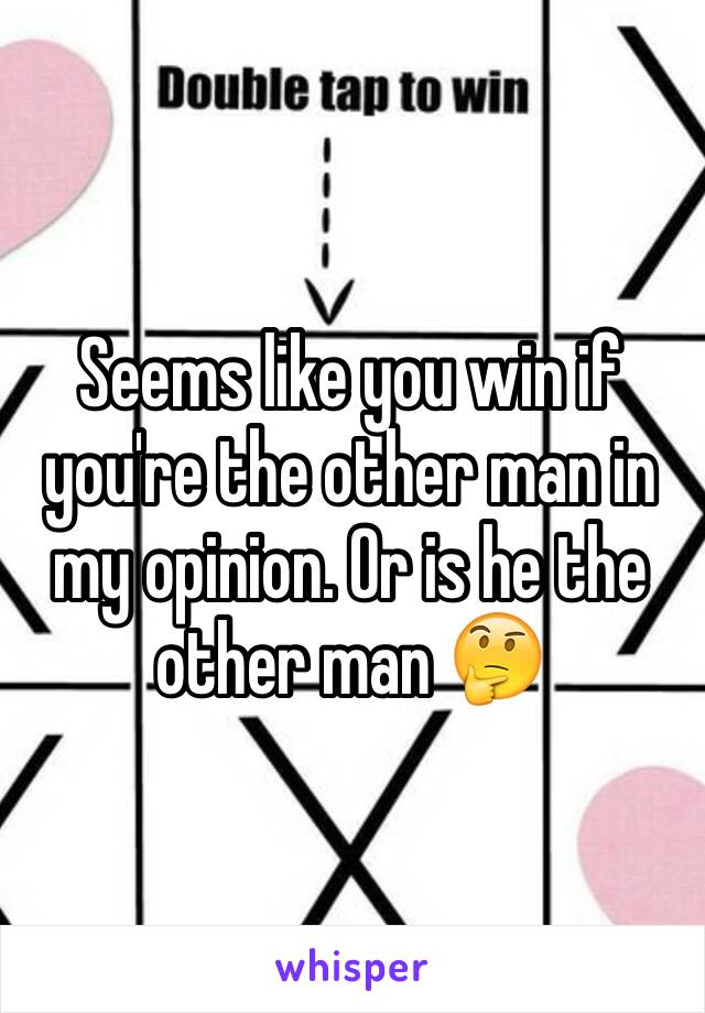 Seems like you win if you're the other man in my opinion. Or is he the other man 🤔