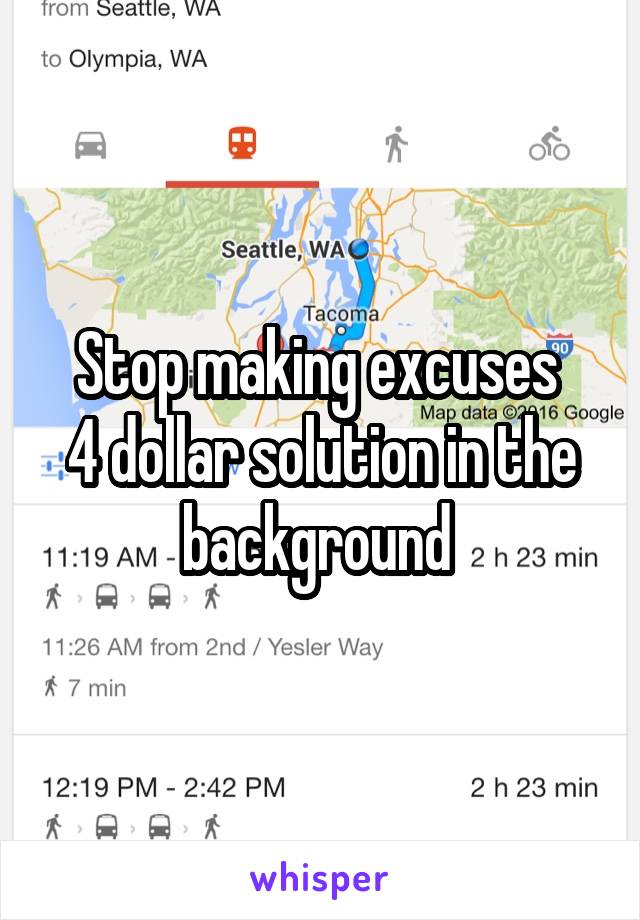 Stop making excuses 
4 dollar solution in the background 